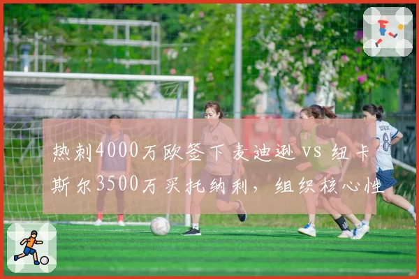 热刺4000万欧签下麦迪逊 vs 纽卡斯尔3500万买托纳利，组织核心性价比