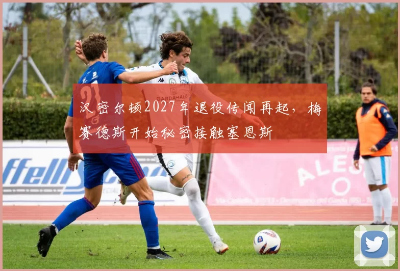 汉密尔顿2027年退役传闻再起,梅赛德斯开始秘密接触塞恩斯