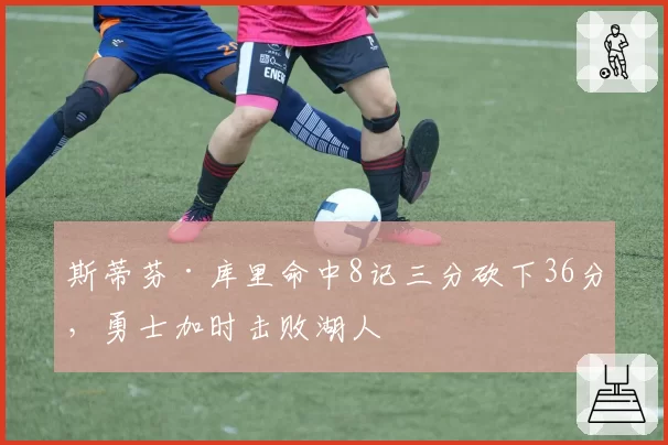 斯蒂芬·库里命中8记三分砍下36分，勇士加时击败湖人