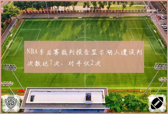 NBA季后赛裁判报告显示湖人遭误判次数达7次，对手仅2次