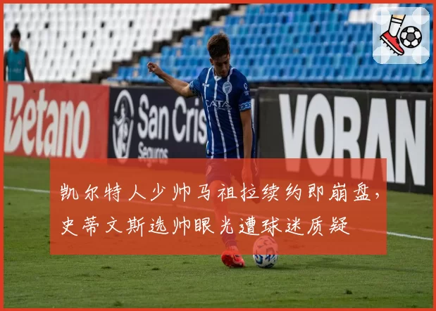 凯尔特人少帅马祖拉续约即崩盘，史蒂文斯选帅眼光遭球迷质疑